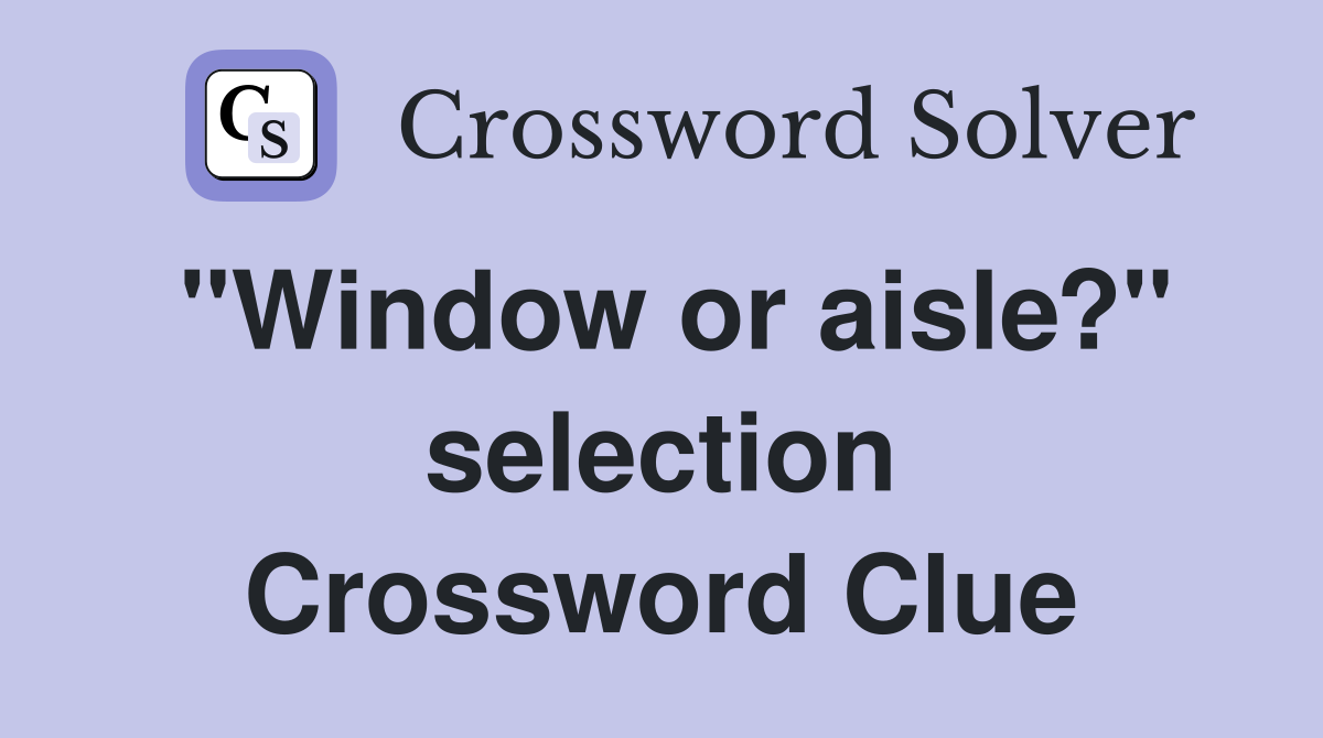 "Window or aisle?" selection Crossword Clue