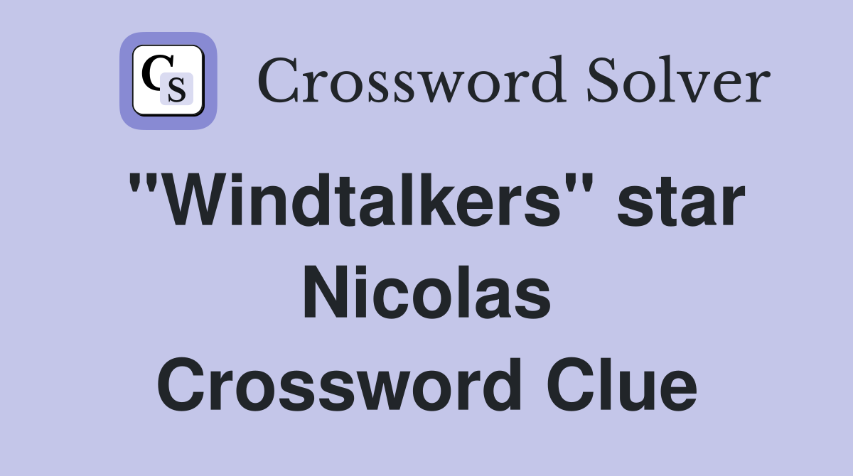 "Windtalkers" star Nicolas Crossword Clue