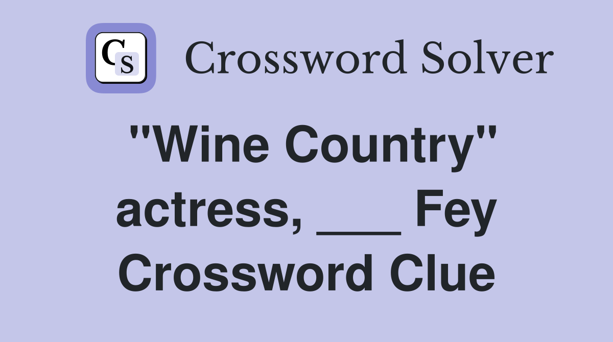 "Wine Country" actress, ___ Fey Crossword Clue