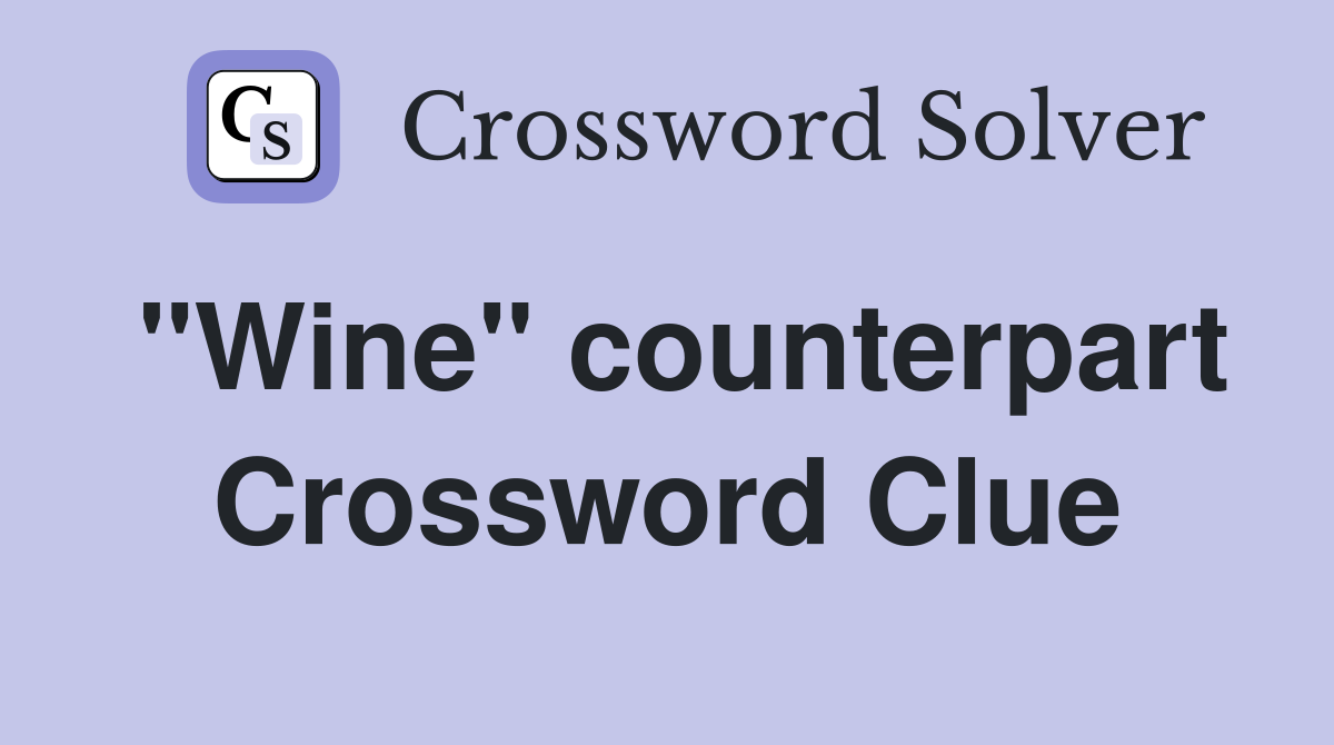 "Wine" counterpart Crossword Clue