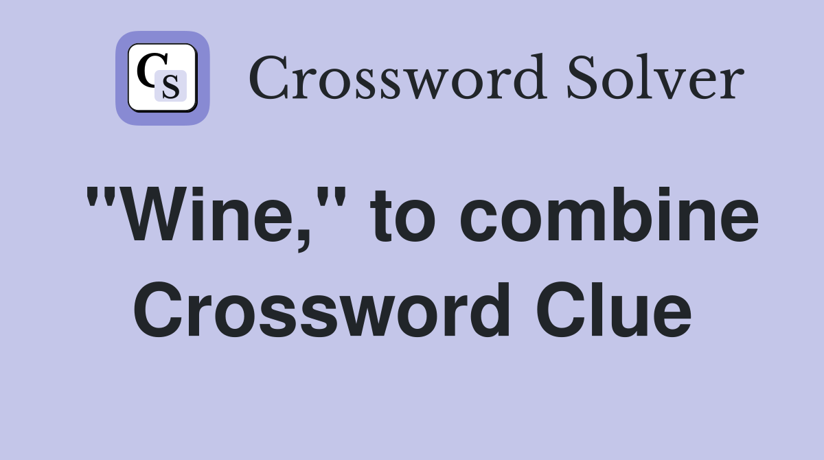 "Wine," to combine Crossword Clue