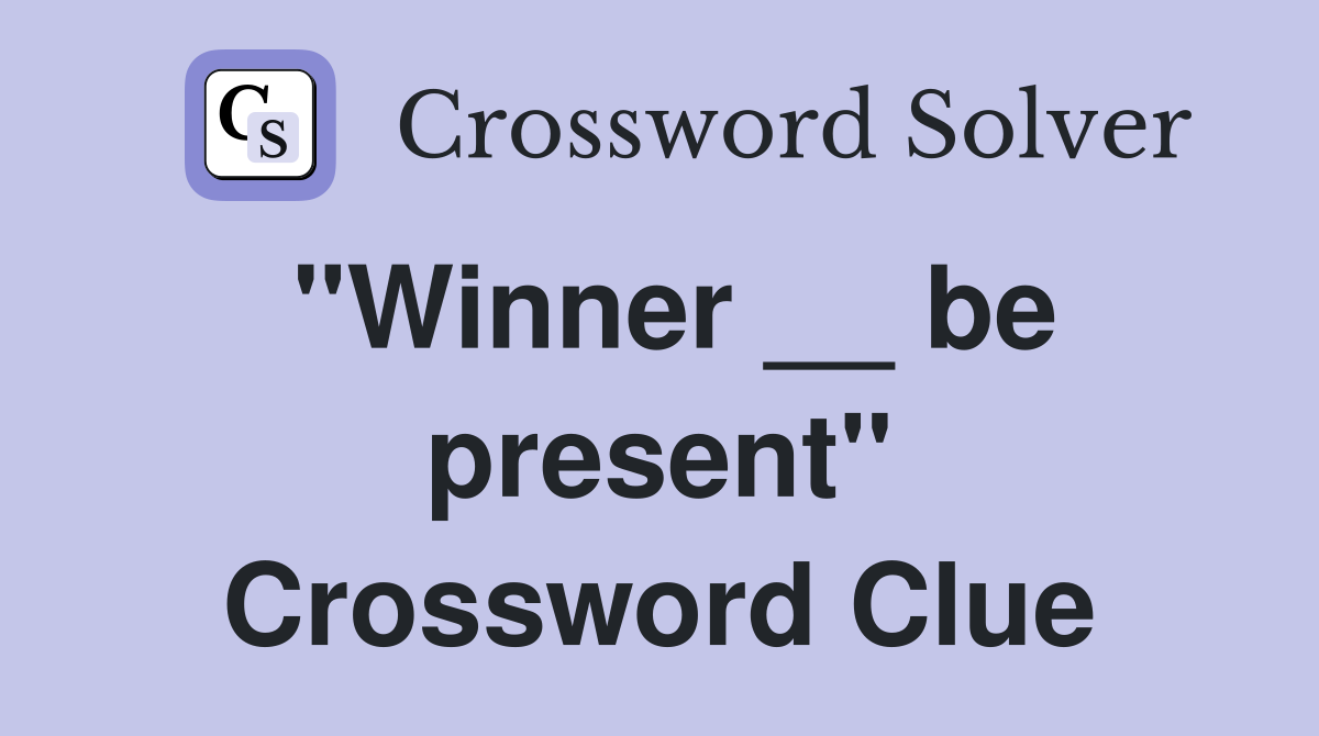 "Winner __ be present" Crossword Clue