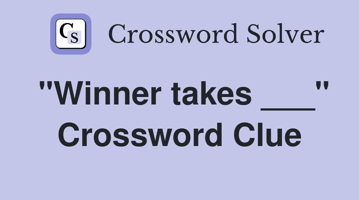 "Winner takes ___" Crossword Clue