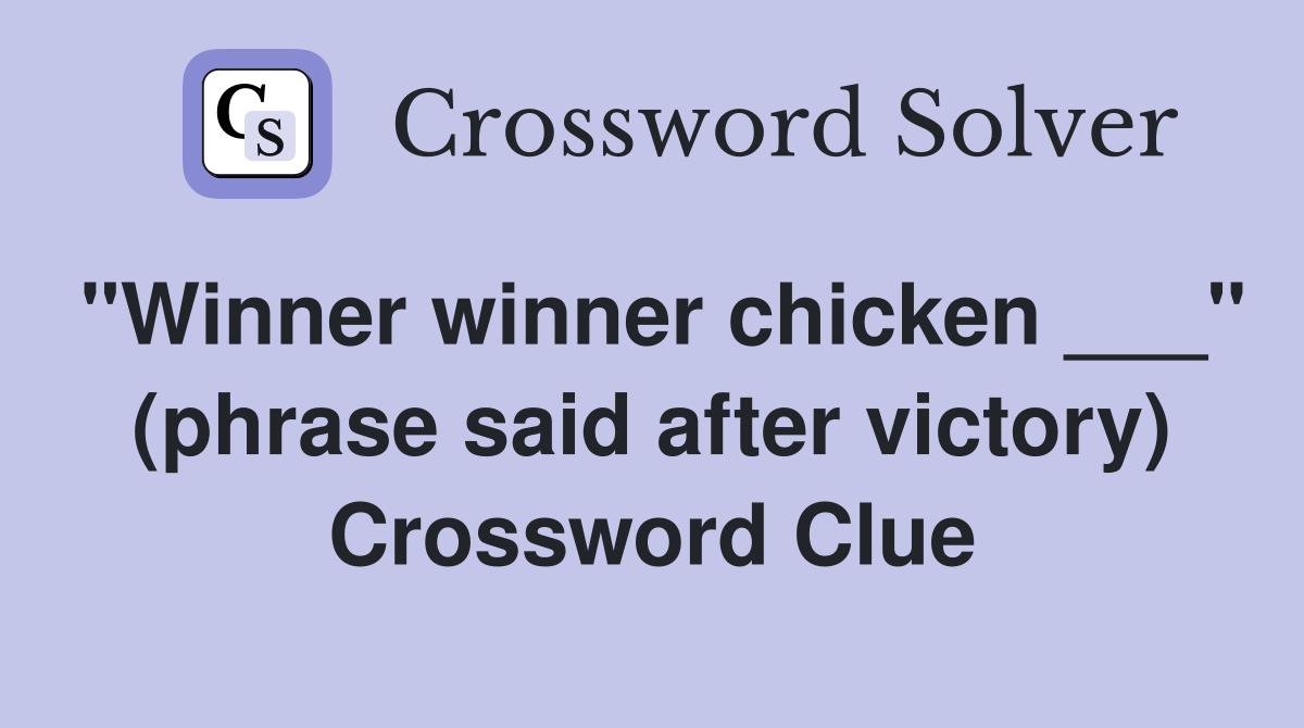 "Winner winner chicken ___" (phrase said after victory) Crossword Clue