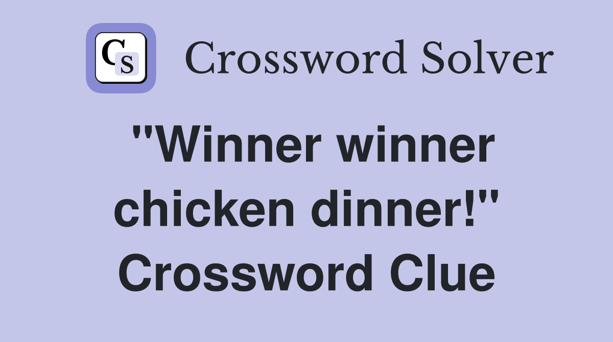 "Winner winner chicken dinner!" Crossword Clue