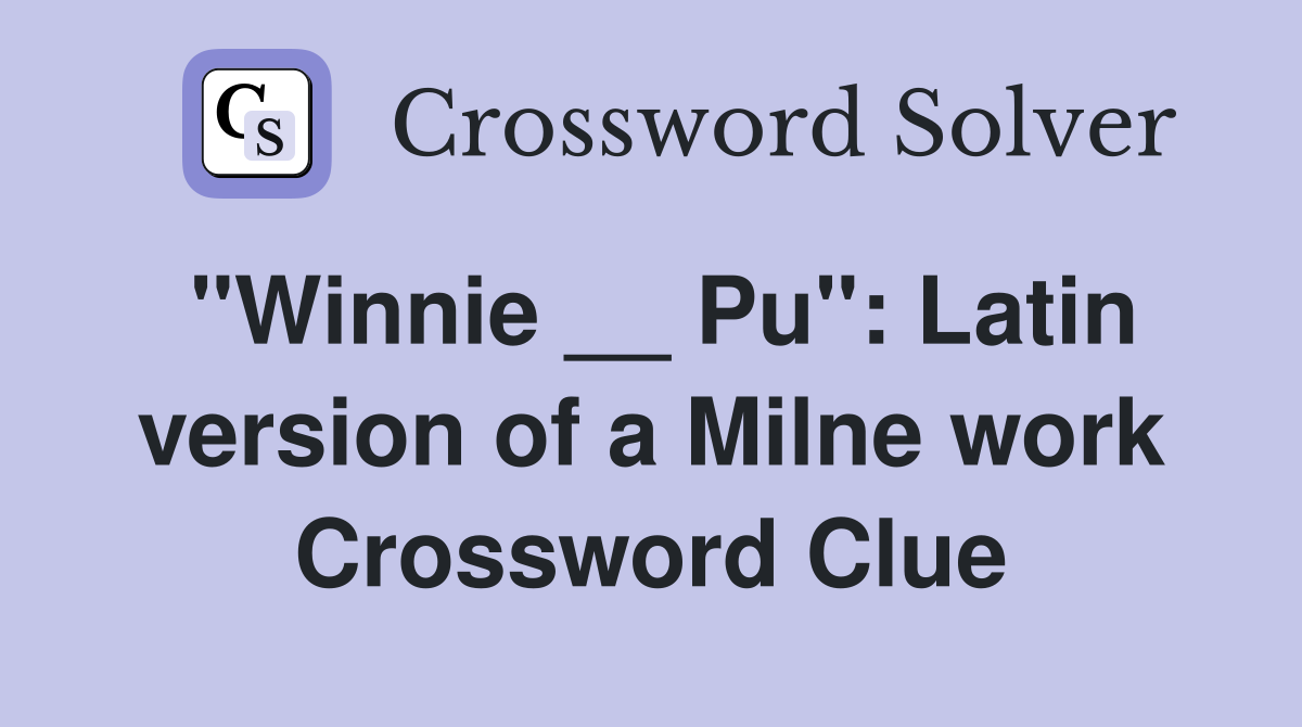 "Winnie __ Pu": Latin version of a Milne work Crossword Clue