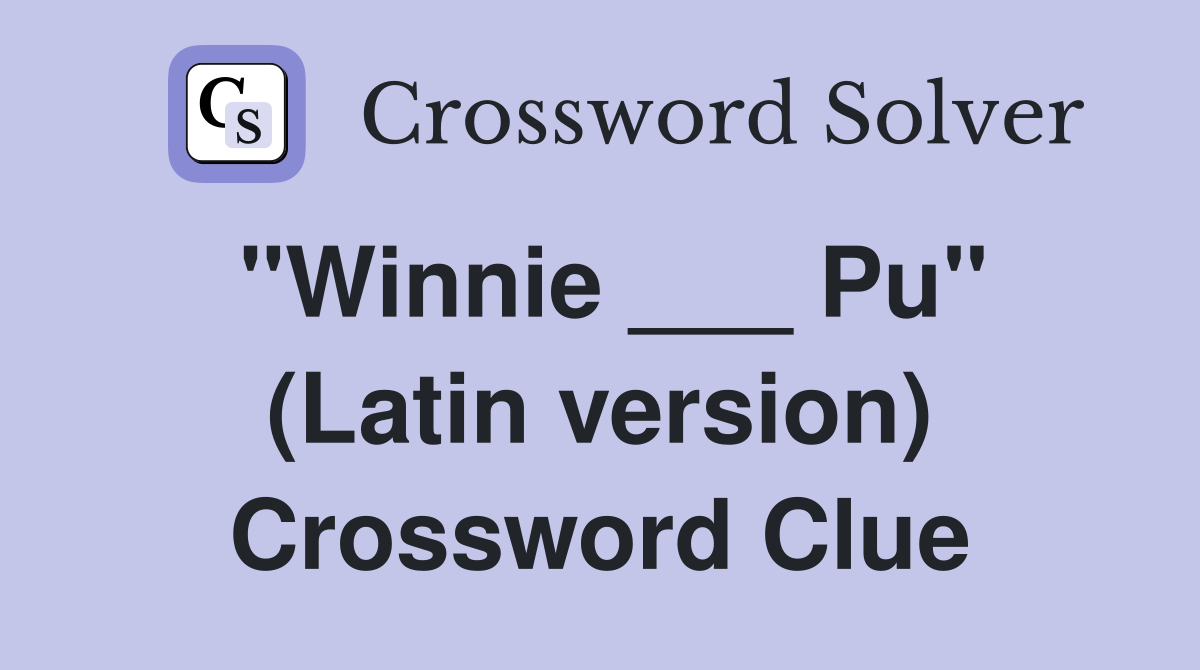 "Winnie ___ Pu" (Latin version) Crossword Clue