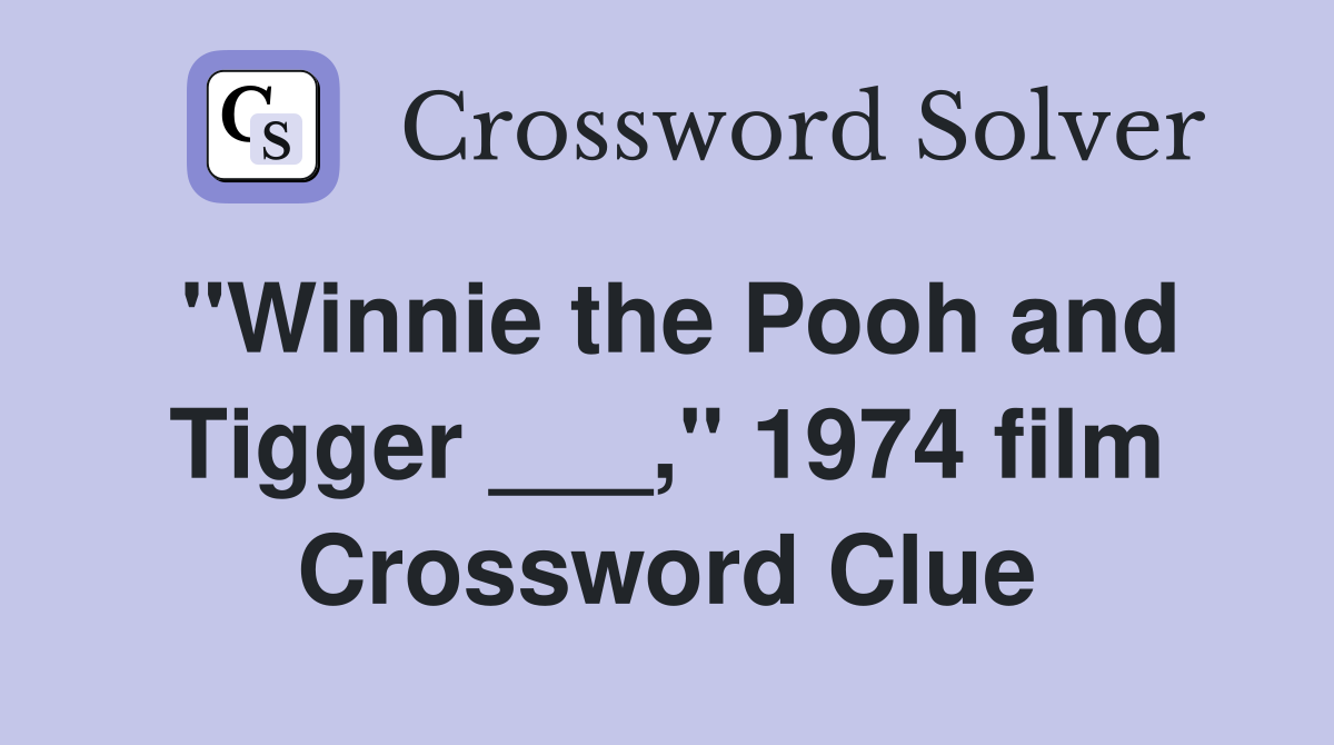 "Winnie the Pooh and Tigger ___," 1974 film Crossword Clue