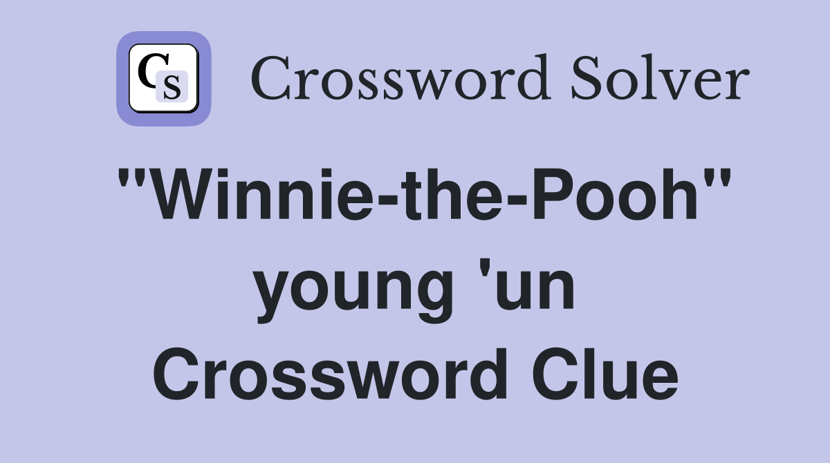 "Winnie-the-Pooh" young 'un Crossword Clue