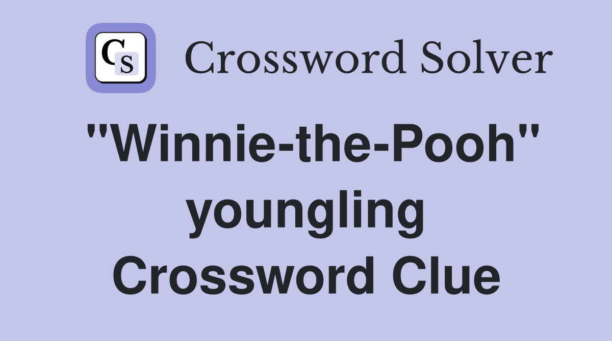 "Winnie-the-Pooh" youngling Crossword Clue
