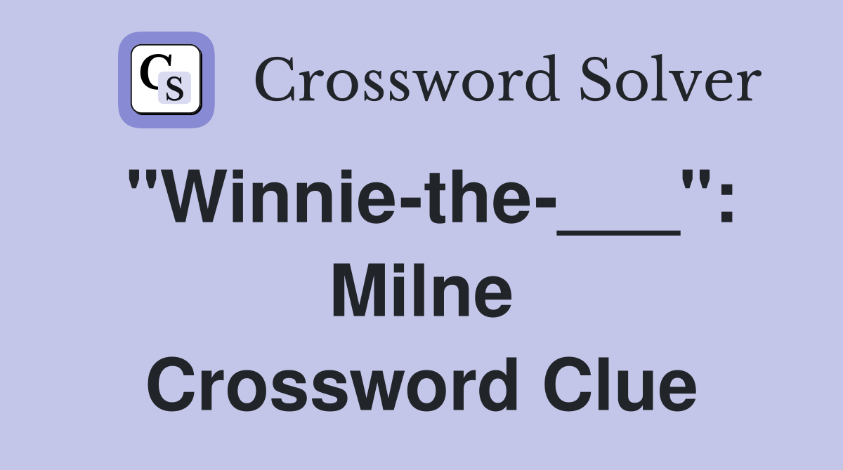 "Winnie-the-___": Milne Crossword Clue
