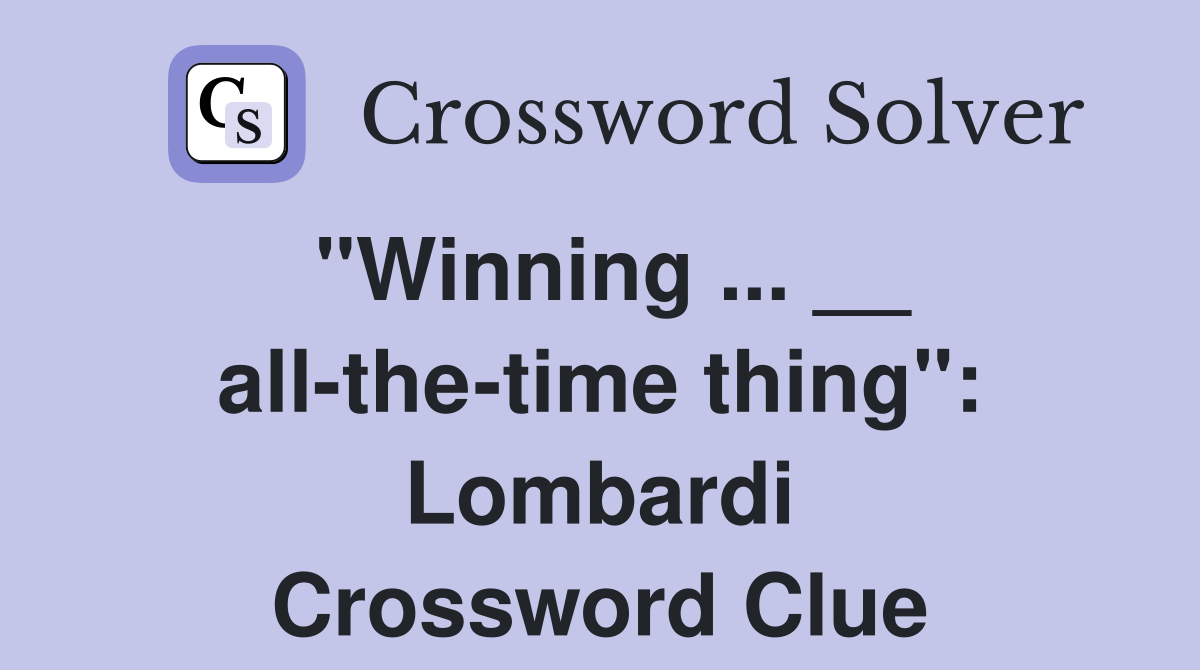 "Winning ... __ all-the-time thing": Lombardi Crossword Clue