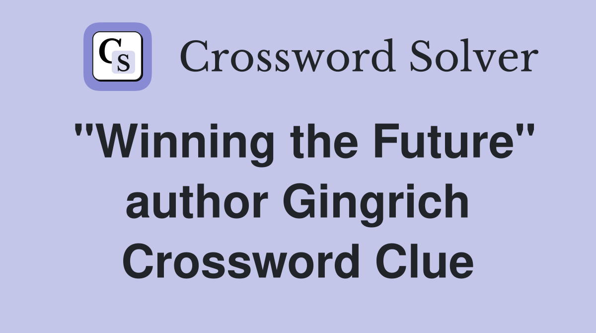 "Winning the Future" author Gingrich Crossword Clue