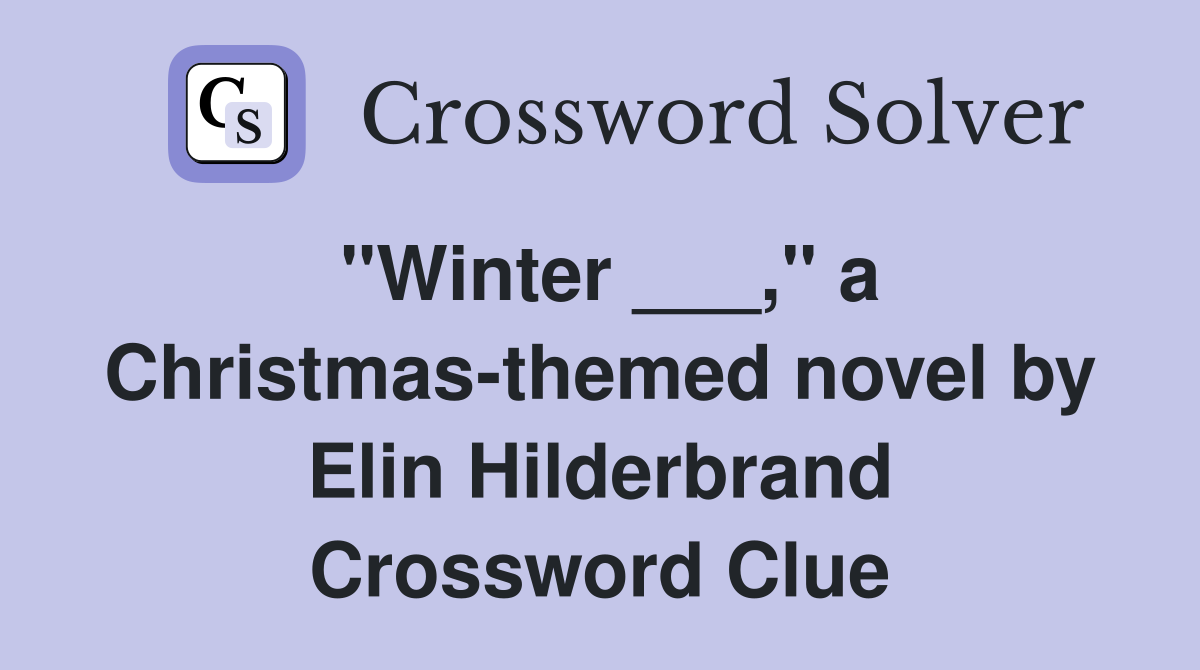 "Winter ___," a Christmas-themed novel by Elin Hilderbrand Crossword Clue