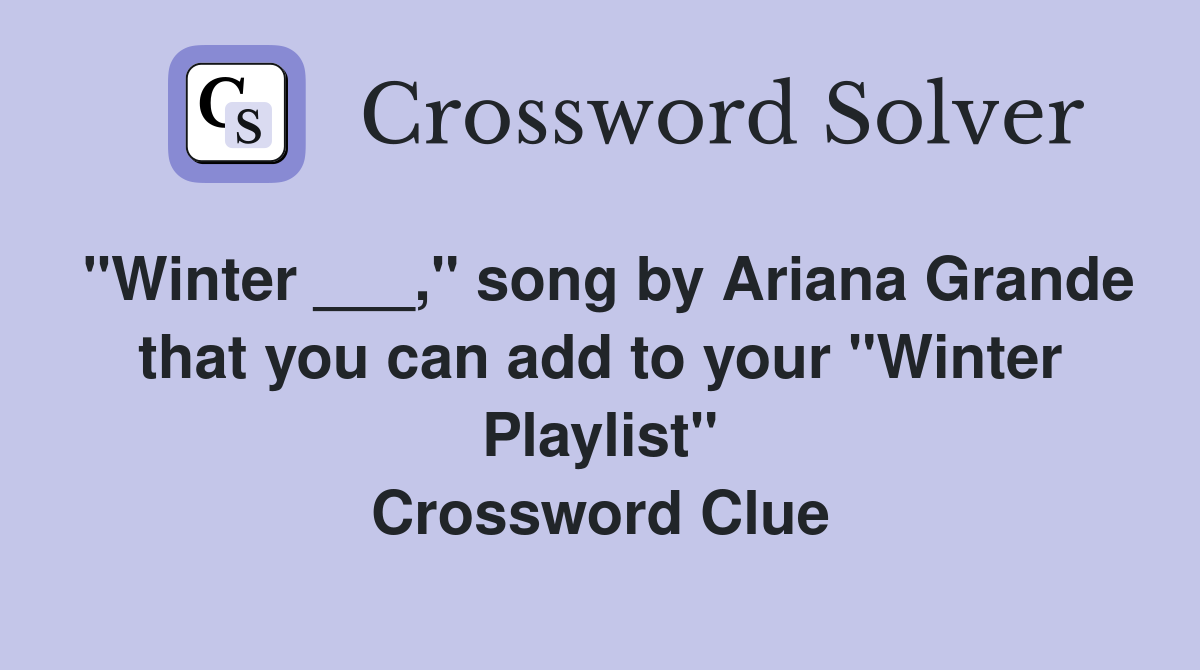 "Winter ___," song by Ariana Grande that you can add to your "Winter Playlist" Crossword Clue