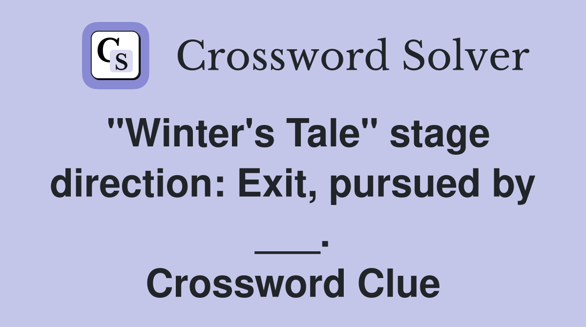 "Winter's Tale" stage direction: Exit, pursued by ___. Crossword Clue