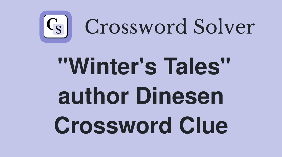 "Winter's Tales" author Dinesen Crossword Clue