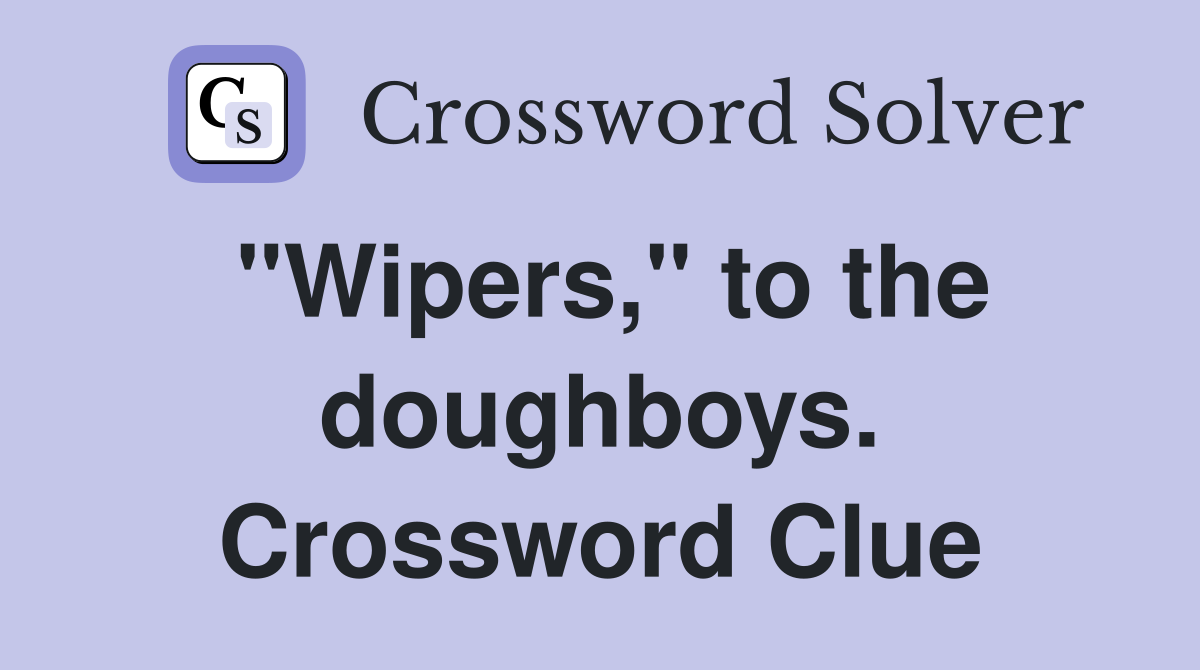 "Wipers," to the doughboys. Crossword Clue