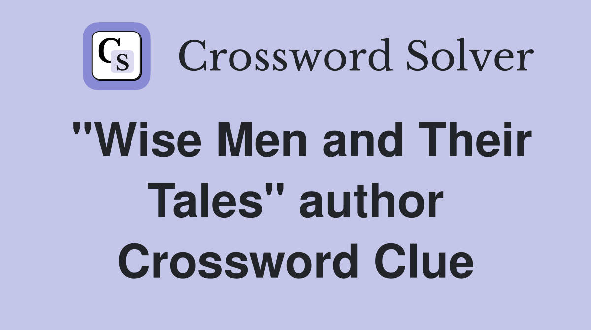 "Wise Men and Their Tales" author Crossword Clue