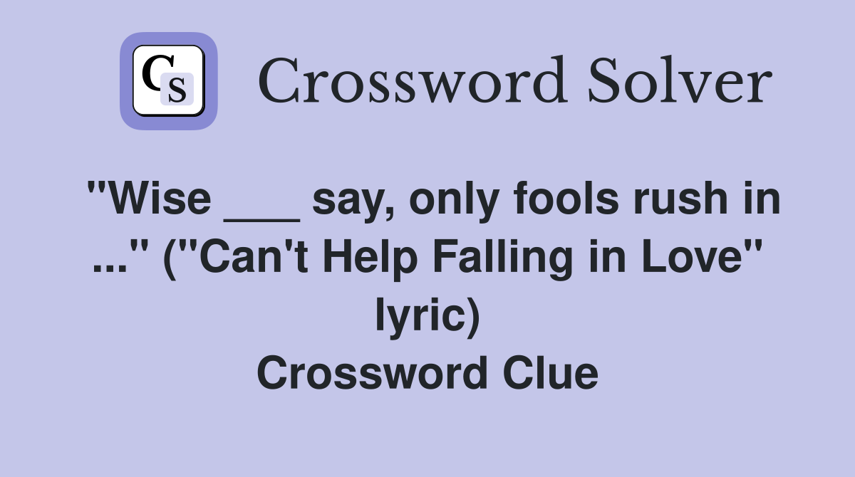 "Wise ___ say, only fools rush in ..." ("Can't Help Falling in Love" lyric) Crossword Clue