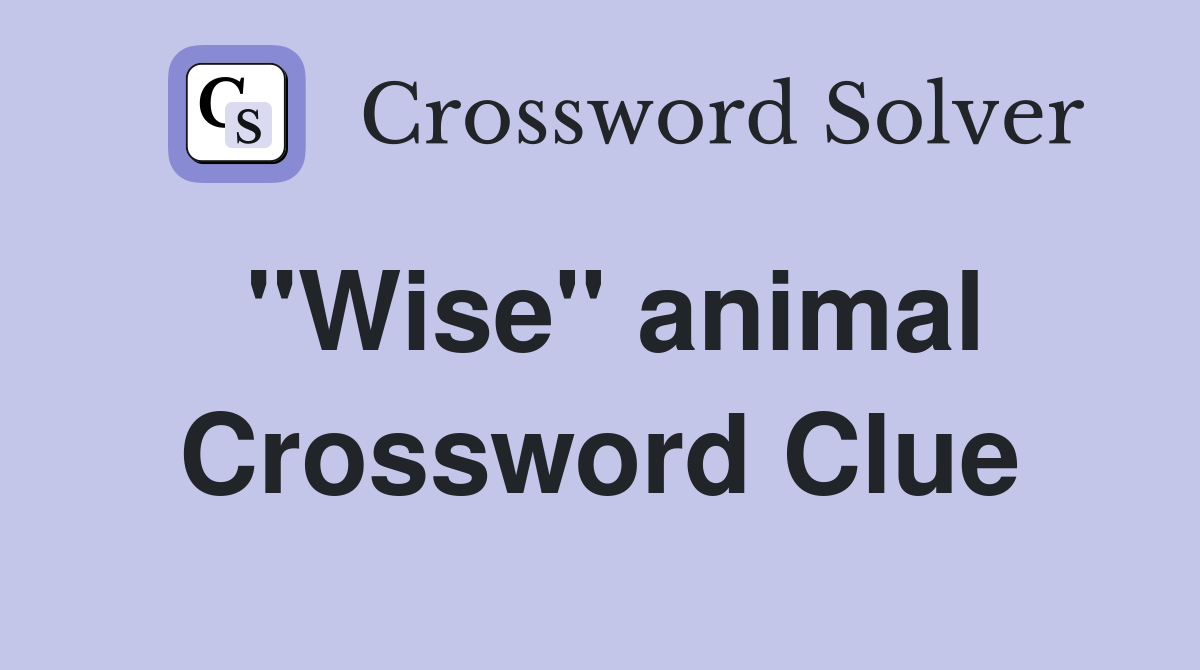 "Wise" animal Crossword Clue