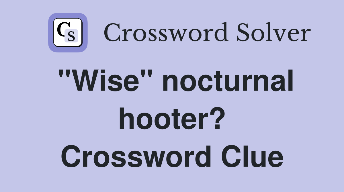 "Wise" nocturnal hooter? Crossword Clue