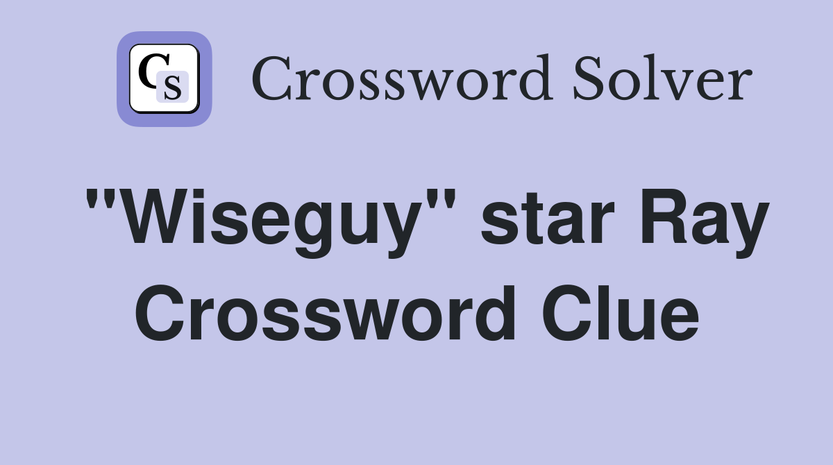 "Wiseguy" star Ray Crossword Clue