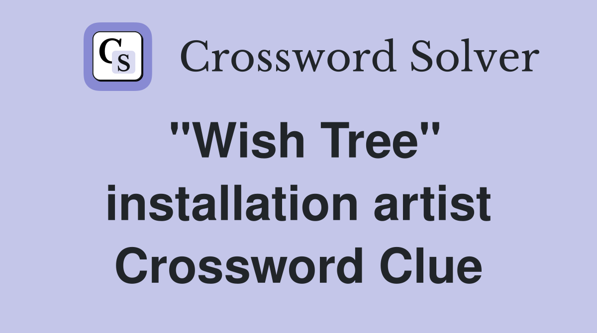 "Wish Tree" installation artist Crossword Clue
