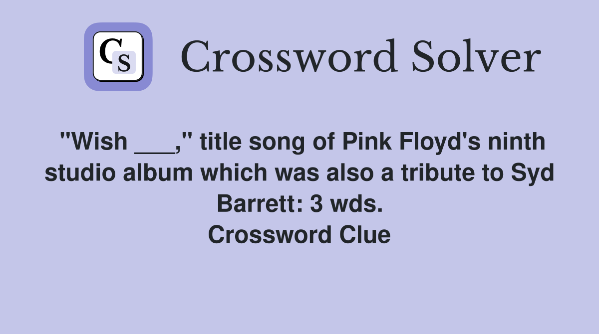 "Wish ___," title song of Pink Floyd's ninth studio album which was also a tribute to Syd Barrett: 3 wds. Crossword Clue