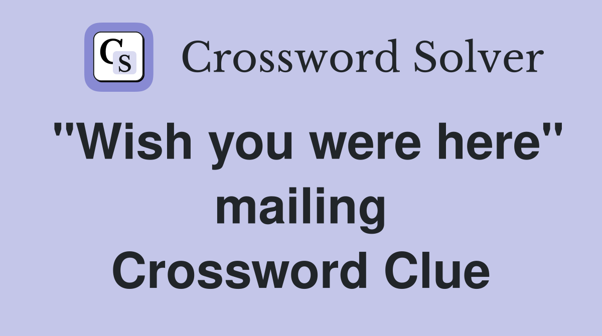 "Wish you were here" mailing Crossword Clue