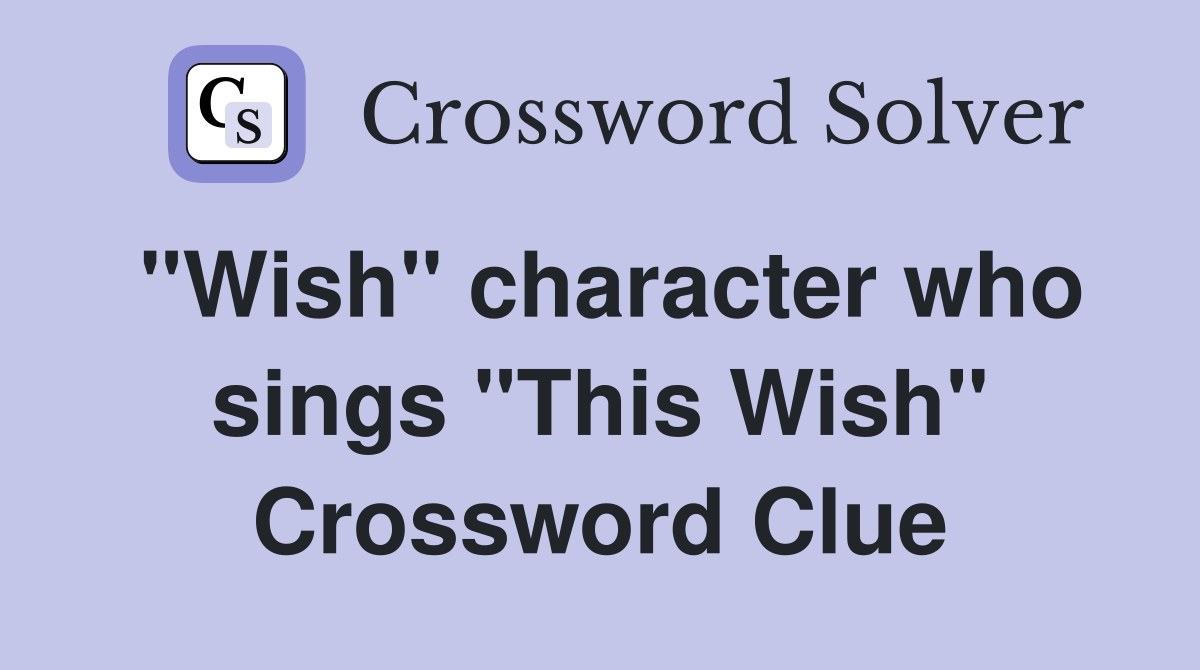 "Wish" character who sings "This Wish" Crossword Clue
