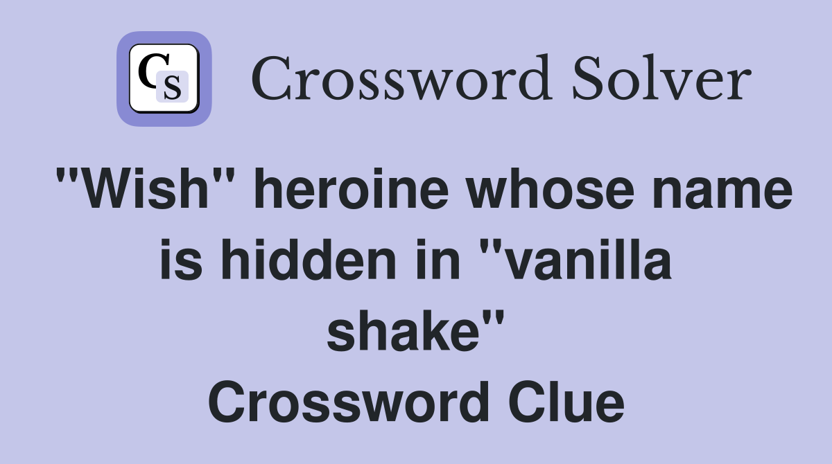 "Wish" heroine whose name is hidden in "vanilla shake" Crossword Clue