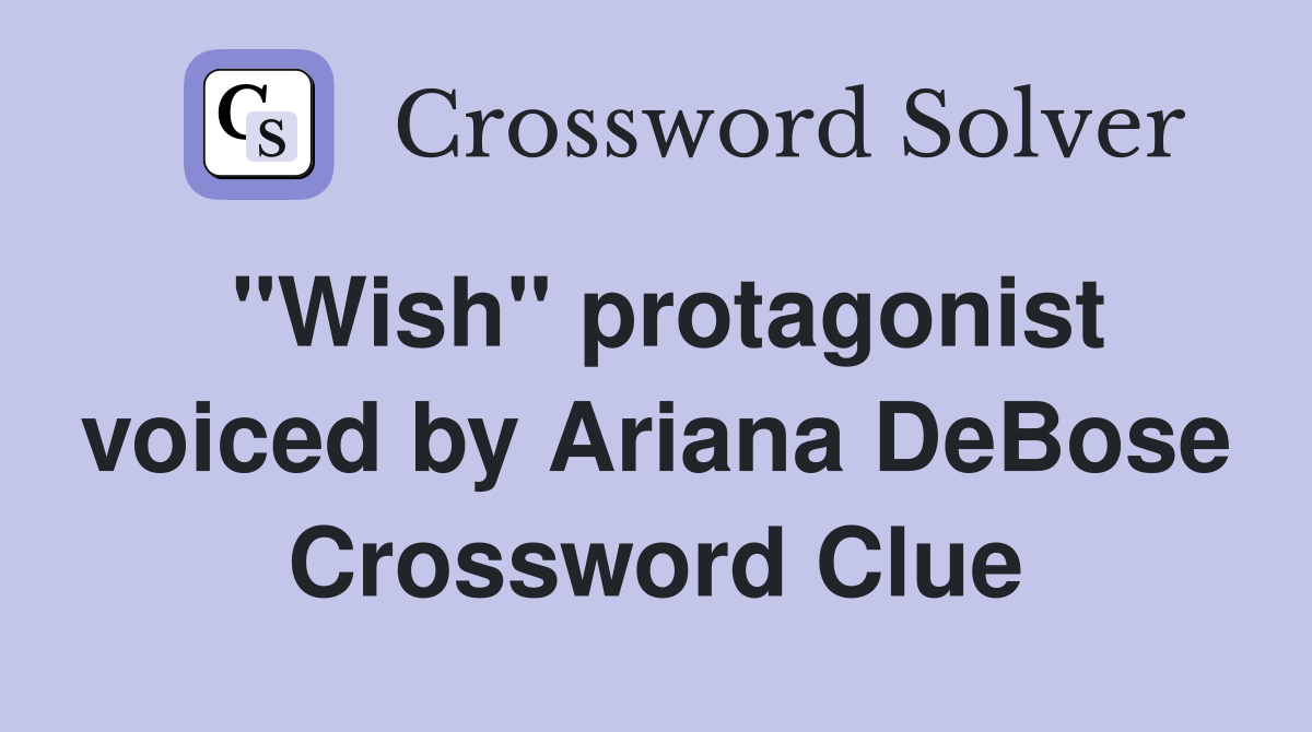 "Wish" protagonist voiced by Ariana DeBose Crossword Clue