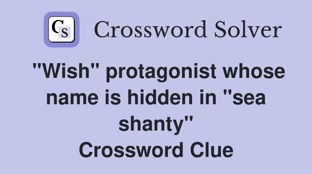 "Wish" protagonist whose name is hidden in "sea shanty" Crossword Clue