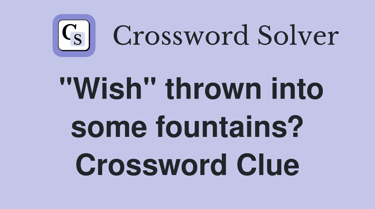 "Wish" thrown into some fountains? Crossword Clue