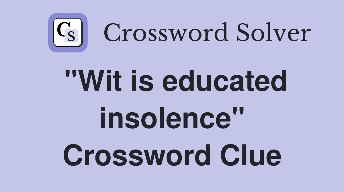 "Wit is educated insolence" Crossword Clue