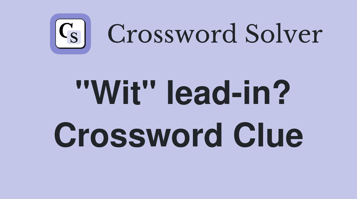 "Wit" lead-in? Crossword Clue