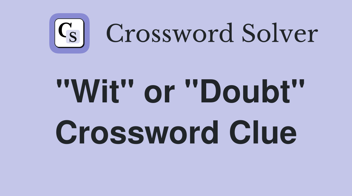 "Wit" or "Doubt" Crossword Clue