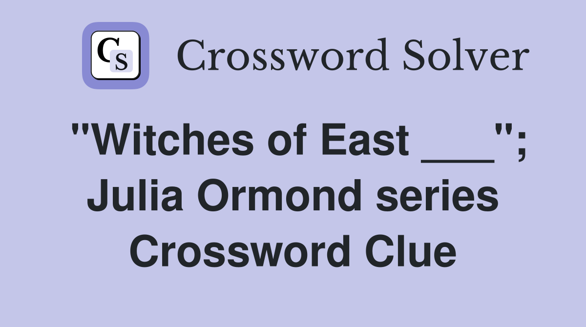 "Witches of East ___"; Julia Ormond series Crossword Clue