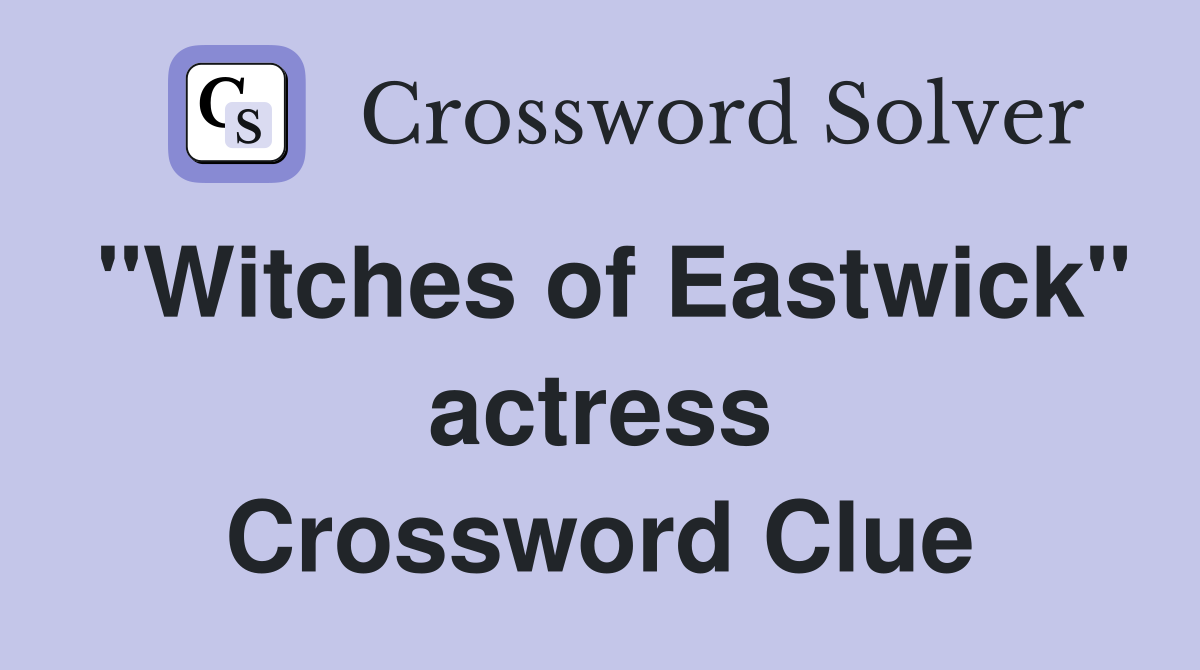 "Witches of Eastwick" actress Crossword Clue