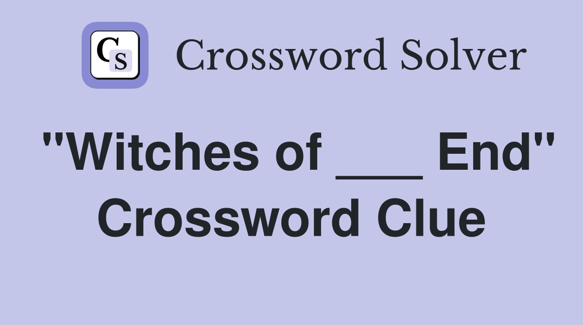 "Witches of ___ End" Crossword Clue