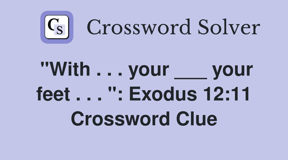 "With . . . your ___ your feet . . . ": Exodus 12:11 Crossword Clue