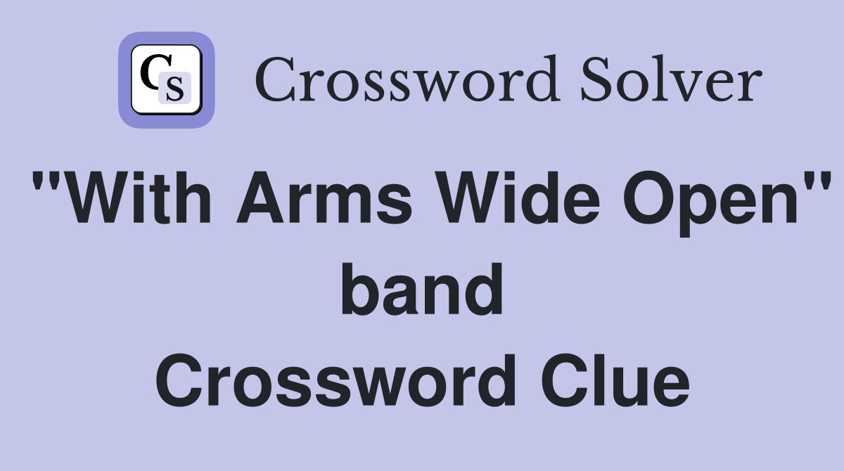"With Arms Wide Open" band Crossword Clue