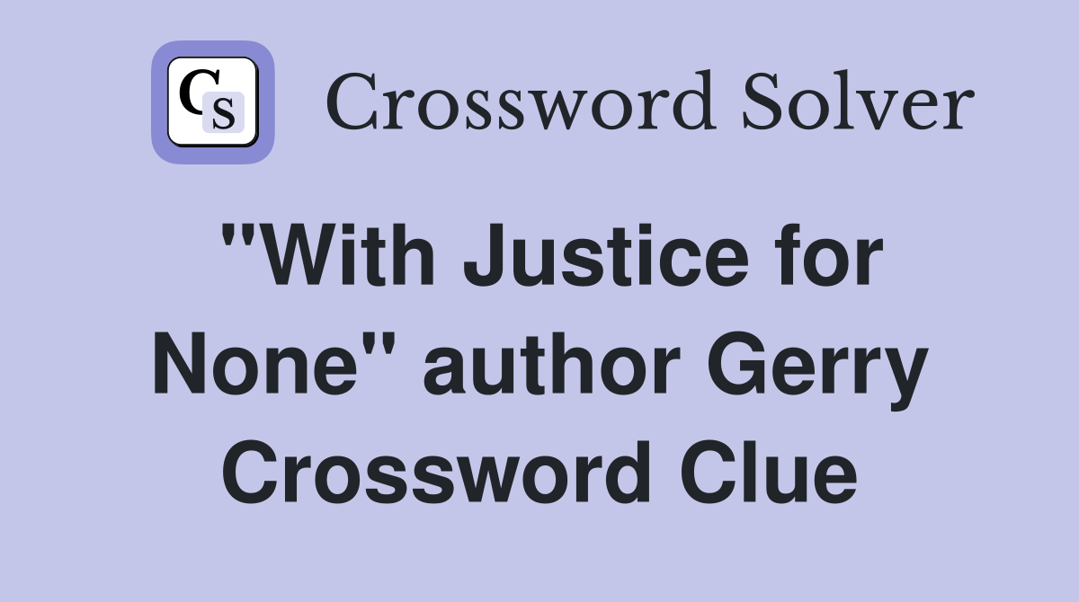 "With Justice for None" author Gerry Crossword Clue
