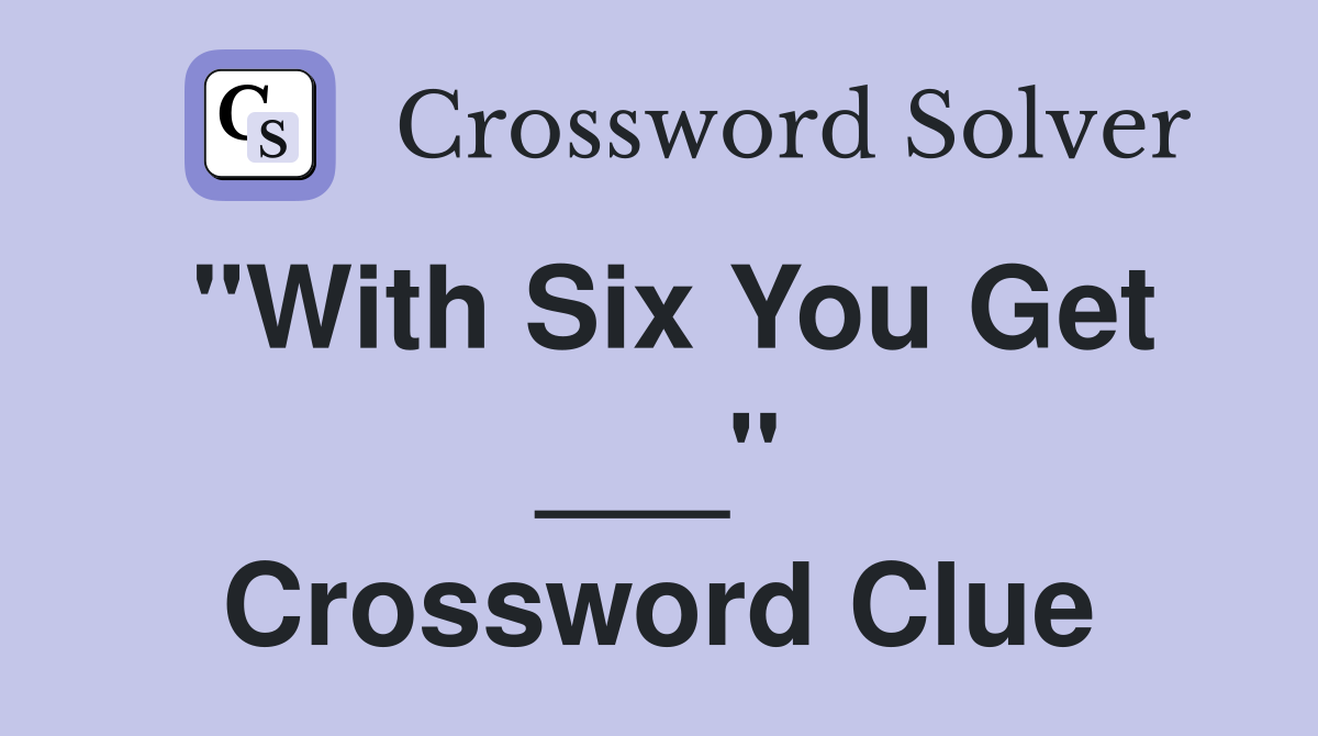 "With Six You Get ___" Crossword Clue