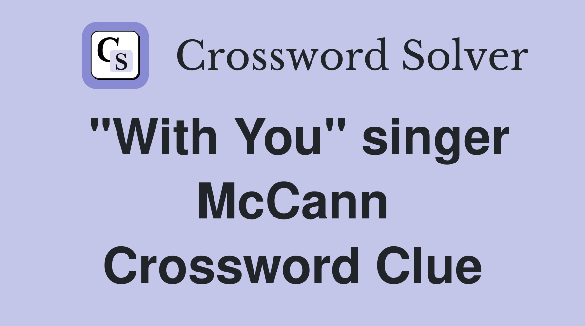"With You" singer McCann Crossword Clue