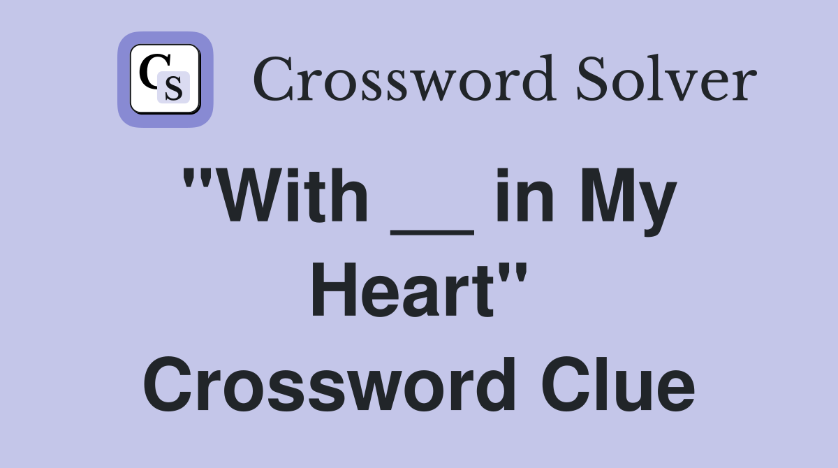 "With __ in My Heart" Crossword Clue