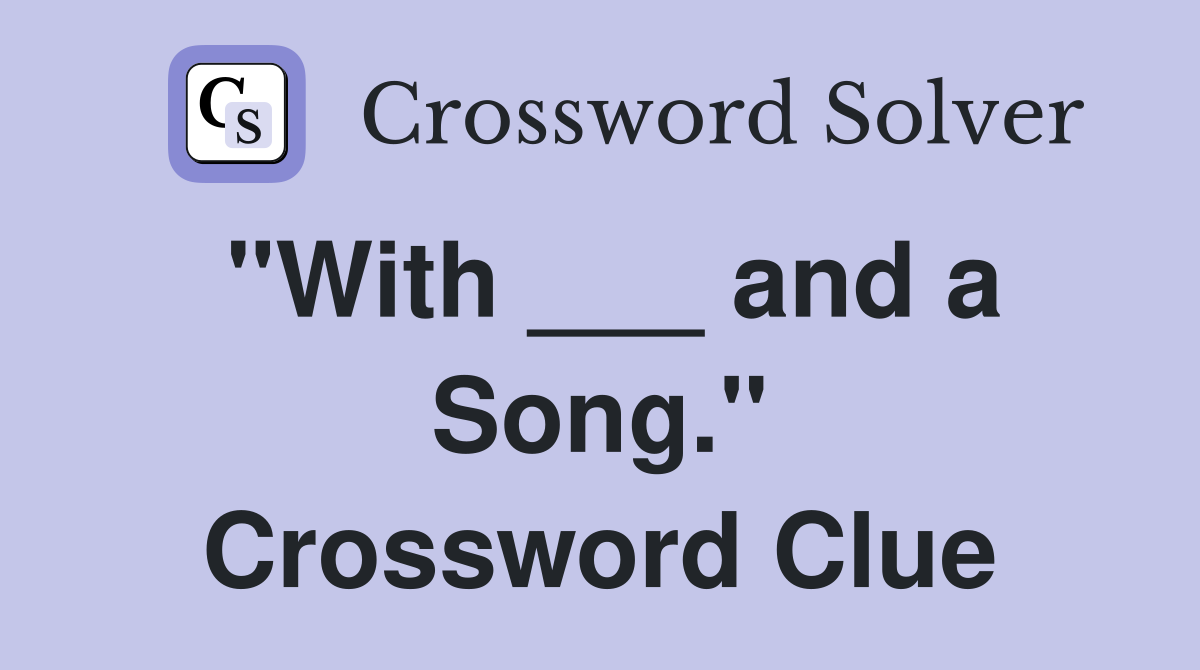 "With ___ and a Song." Crossword Clue