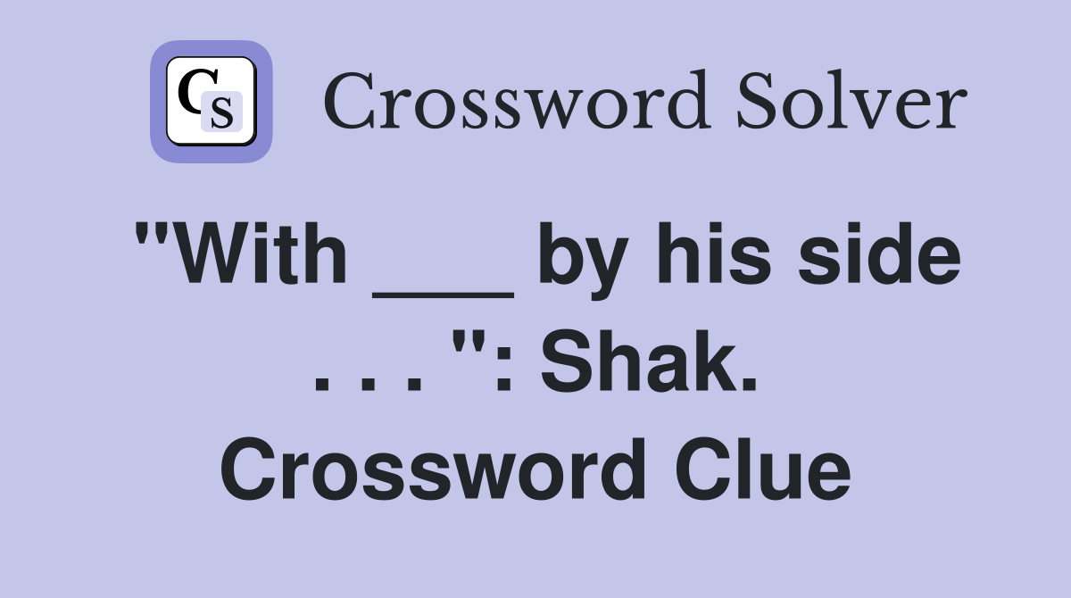 "With ___ by his side . . . ": Shak. Crossword Clue