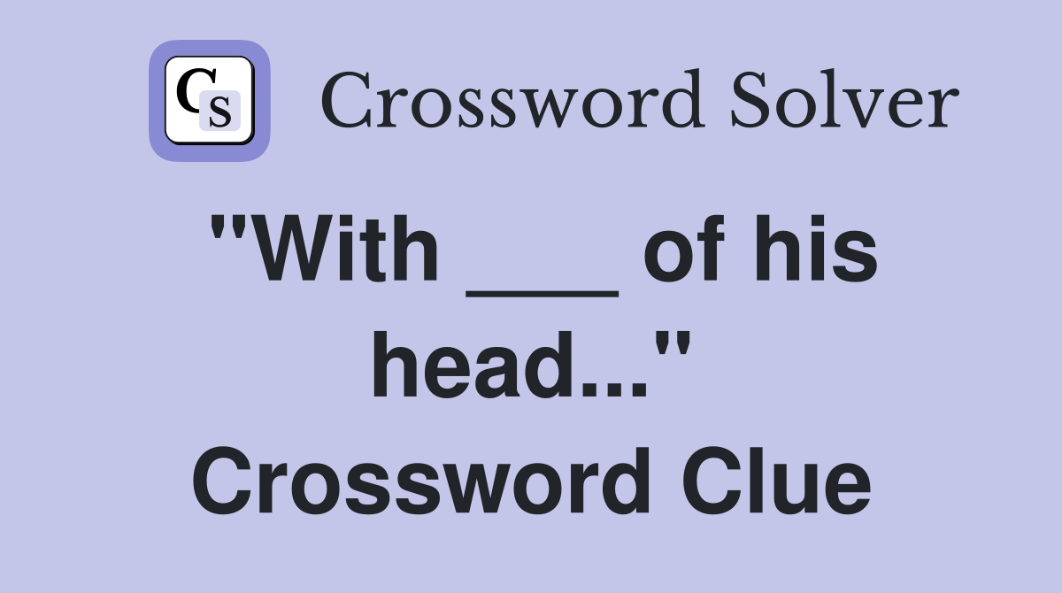 "With ___ of his head..." Crossword Clue